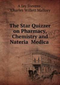 The Star Quizzer on Pharmacy, Chemistry and Nateria Medica .