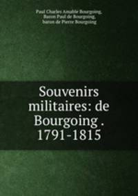 Souvenirs militaires: de Bourgoing . 1791-1815