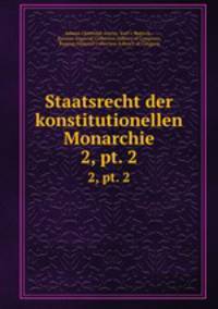 Staatsrecht der konstitutionellen Monarchie. 2, pt. 2