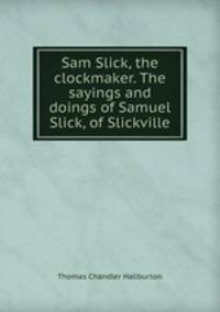 Sam Slick, the clockmaker. The sayings and doings of Samuel Slick, of Slickville