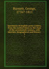 Specimens of English prose writers, from the earliest times to the close of the seventeenth century, with sketches, biographical and literary . 3