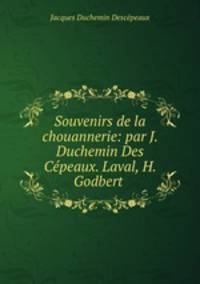 Souvenirs de la chouannerie: par J. Duchemin Des Cepeaux. Laval, H. Godbert .