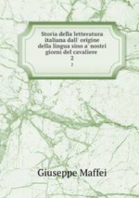 Storia della letteratura italiana dall` origine della lingua sino a` nostri giorni del cavaliere .. 2