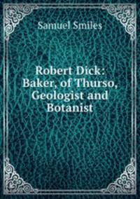 Robert Dick: Baker, of Thurso, Geologist and Botanist
