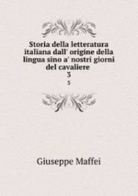 Storia della letteratura italiana dall` origine della lingua sino a` nostri giorni del cavaliere .. 3