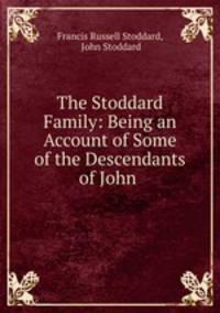 The Stoddard Family: Being an Account of Some of the Descendants of John .