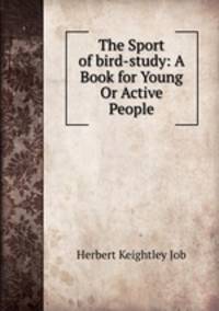The Sport of bird-study: A Book for Young Or Active People