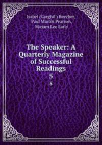 The Speaker: A Quarterly Magazine of Successful Readings. 5