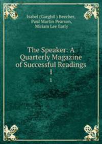 The Speaker: A Quarterly Magazine of Successful Readings. 1