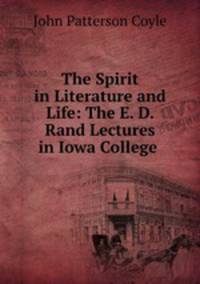 The Spirit in Literature and Life: The E. D. Rand Lectures in Iowa College .