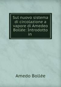 Sul nuovo sistema di circolazione a vapore di Amedeo Bollee: Introdotto in .