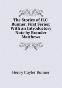 The Stories of H.C. Bunner. First Series: With an Introductory Note by Brander Matthews