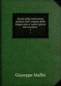 Storia della letteratura italiana dall` origine della lingua sino a` nostri giorni del cavaliere .. 1