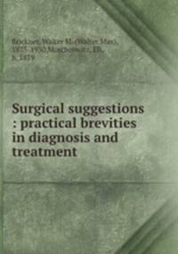 Surgical suggestions : practical brevities in diagnosis and treatment