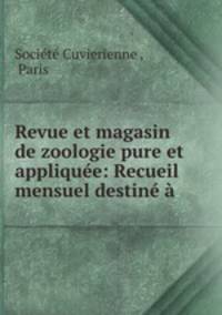 Revue et magasin de zoologie pure et appliquee: Recueil mensuel destine a .