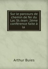 Sur le parcours de chemin de fer du Lac St.-Jean: 2eme conference faite a la .