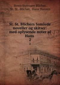 St. St. Blichers Samlede noveller og skitser: med oplysende noter af Hans .. 2