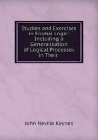 Studies and Exercises in Formal Logic: Including a Generalisation of Logical Processes in Their .