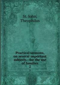 Practical sermons, on several important subjects : for the use of families. 2