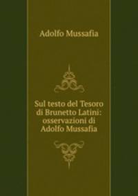 Sul testo del Tesoro di Brunetto Latini: osservazioni di Adolfo Mussafia