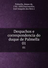 Despachos e correspondencia do duque de Palmella. 01