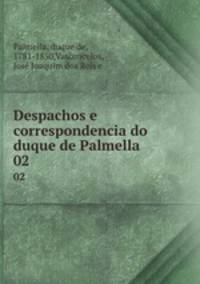 Despachos e correspondencia do duque de Palmella. 02