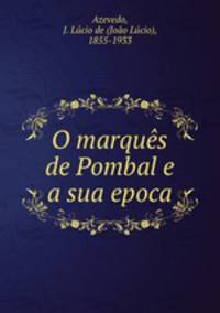 O marques de Pombal e a sua epoca
