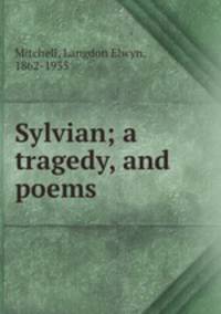 Sylvian; a tragedy, and poems