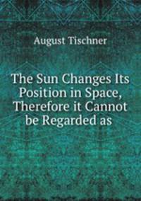 The Sun Changes Its Position in Space, Therefore it Cannot be Regarded as .