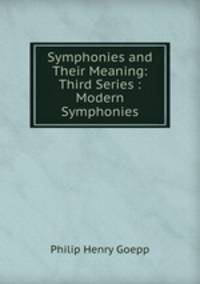Symphonies and Their Meaning: Third Series : Modern Symphonies