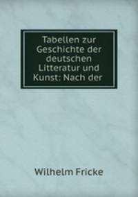 Tabellen zur Geschichte der deutschen Litteratur und Kunst: Nach der .