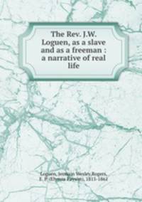 The Rev. J.W. Loguen, as a slave and as a freeman : a narrative of real life