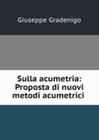 Sulla acumetria: Proposta di nuovi metodi acumetrici .