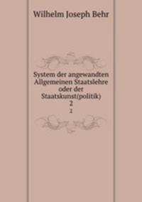 System der angewandten Allgemeinen Staatslehre oder der Staatskunst(politik).. 2