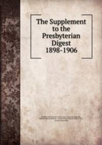 The Supplement to the Presbyterian Digest 1898-1906
