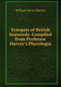 Synopsis of British Seaweeds: Compiled from Professor Harvey