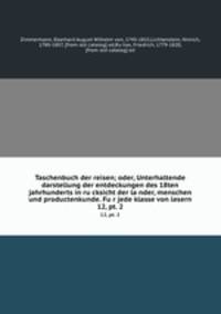 Taschenbuch der reisen; oder, Unterhaltende darstellung der entdeckungen des 18ten jahrhunderts in rucksicht der lander, menschen und productenkunde. Fur jede klasse von lesern. 12, pt. 2