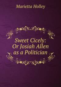 Sweet Cicely: Or Josiah Allen as a Politician