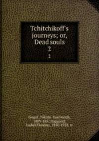 Tchitchikoff`s journeys; or, Dead souls. 2