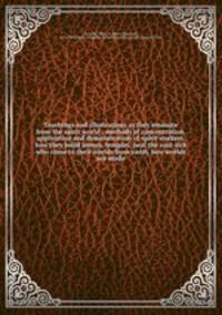 Teachings and illustrations as they emanate from the spirit world : methods of concentration, application and demonstration of spirit workers, how they build homes, temples, heal the soul-sick who come to their worlds from earth, how worlds are made