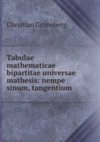 Tabulae mathematicae bipartitae universae mathesis: nempe sinum, tangentium .