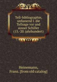 Tell-bibliographie, unfassend I. die Tellsage vor und ausser Schiller (15.-20. jahrhundert)