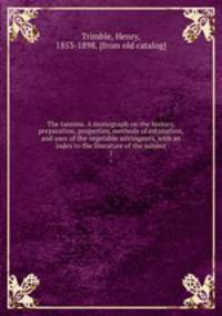 The tannins. A monograph on the history, preparation, properties, methods of estimation, and uses of the vegetable astringents, with an index to the literature of the subject. 1