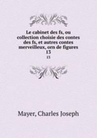 Le cabinet des fs, ou collection choisie des contes des fs, et autres contes merveilleux, orn de figures.. 13