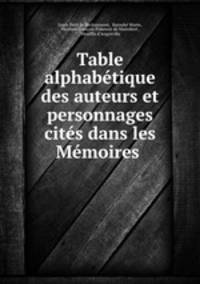 Table alphabetique des auteurs et personnages cites dans les Memoires .