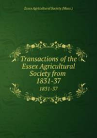 Transactions of the Essex Agricultural Society from .. 1831-37