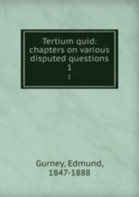 Tertium quid: chapters on various disputed questions. 1