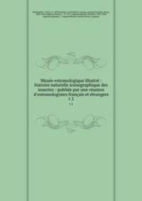 Musee entomologique illustre : histoire naturelle iconographique des insectes : publiee par une reunion d