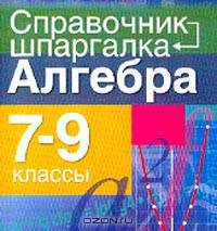 Алгебра: 7-9 классы: Справочник-шпаргалка