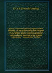 Sylloge variorvm tractatvvm anglico quidem idiomate & ab auctoribus anglis conscriptorum sed in linguam latinam translatorum, quibus Caroli Magn? Britan. Franci? et Hiberni? regis innocentia illustratur et parricidium injustissime? & immanissime? in illum